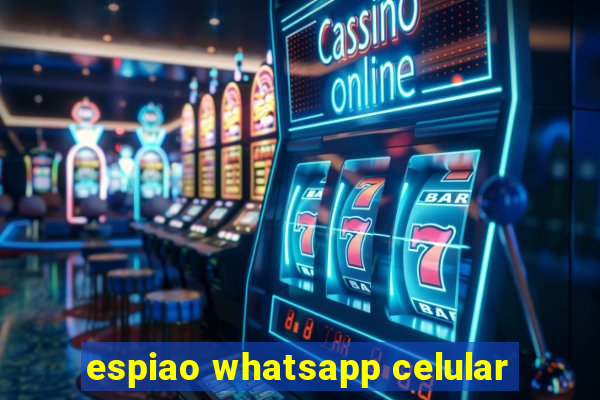 espiao whatsapp celular